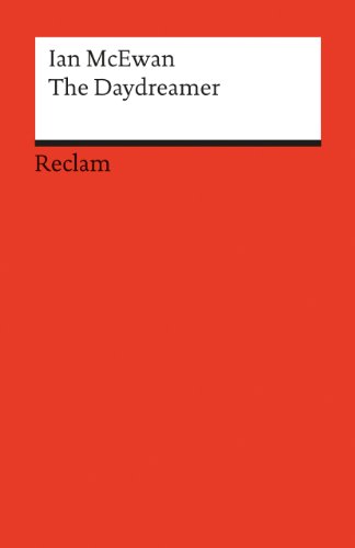 The Daydreamer. Englischer Text mit deutschen Worterklärungen. Niveau B2 (GER): McEwan, Ian – Originalversion; Erläuterungen; Literaturhinweise – 9119 (Reclams Universal-Bibliothek)