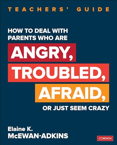 How to Deal With Parents Who Are Angry, Troubled, Afraid, or Just Seem Crazy: Teachers' Guide: Teachers′ Guide (Corwin Teaching Essentials)