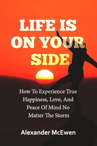 Life Is On Your Side: How To Experience True Happiness, Love, And Peace Of Mind No Matter The Storm (Inspirational Books & Motivational Books Series) von Inspirational Books