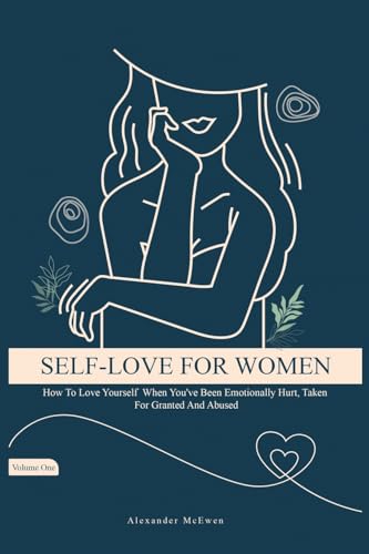 Self-Love For Women: How To Love Yourself When You've Been Emotionally Hurt, Taken For Granted, And Abused von Ingramspark