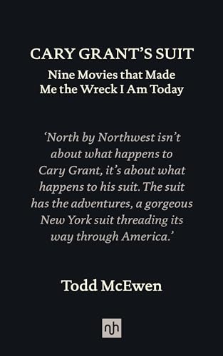 Cary Grant’s Suit: Nine Movies That Made Me the Wreck I Am Today