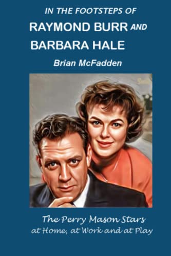 In the Footsteps of Raymond Burr and Barbara Hale: The Perry Mason Stars at Work, at Home and at Play