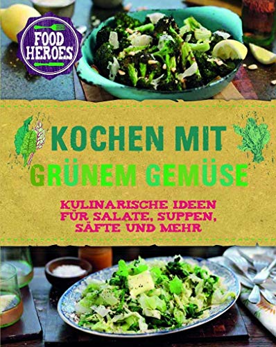 Kochen mit grünem Gemüse: Kulinarische Ideen für Salate, Suppen, Säfte und mehr
