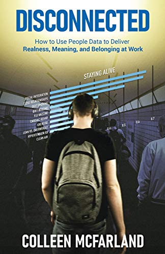Disconnected: How to Use People Data to Deliver Realness, Meaning, and Belonging at Work: How to Deliver Realness, Meaning, and Belonging at Work