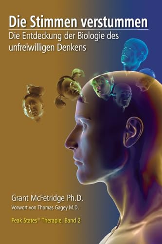 Die Stimmen verstummen: Die Entdeckung der Biologie des unfreiwilligen Denkens (Peak States(r) Therapie, Band 2)