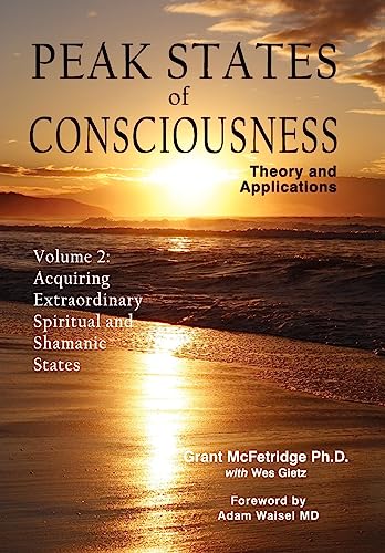 Peak States of Consciousness: Theory and Applications, Volume 2: Acquiring Extraordinary Spiritual and Shamanic States