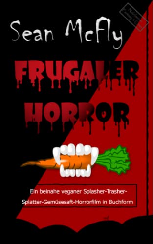 Frugaler Horror: Ein beinahe veganer Splasher-Trasher-Splatter-Gemüsesaft-Horrorfilm in Buchform aus der Buckligen Welt (Die Blut... Bucklige Welt, Band 6)