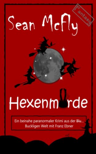 Hexenmorde: Ein beinahe paranormaler Krimi aus der Blut… Buckligen Welt mit Franz „Franzl“ Ebner von Independently published