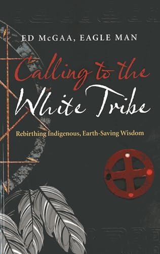 Calling to the White Tribe: Rebirthing Indigenous, Earth-Saving Wisdom