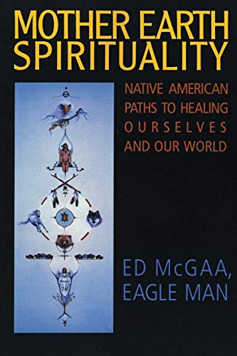 Mother Earth Spirituality: Native American Paths to Healing Ourselves and Our World (Religion and Spirituality)