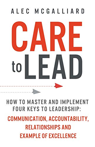CARE To Lead: How to Master and Implement Four Keys to Leadership: Communication, Accountability, Relationships and Example of Excellence von Archangel Ink
