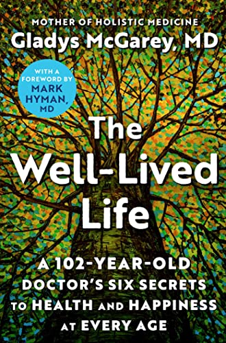 The Well-Lived Life: A 102-Year-Old Doctor's Six Secrets to Health and Happiness at Every Age