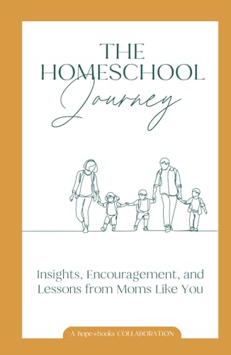 The Homeschool Journey: Insights, Encouragement, and Lessons from Moms Like You The Homeschool Journey: Insights, Encouragement, and Lessons from Moms Like You von hope*books