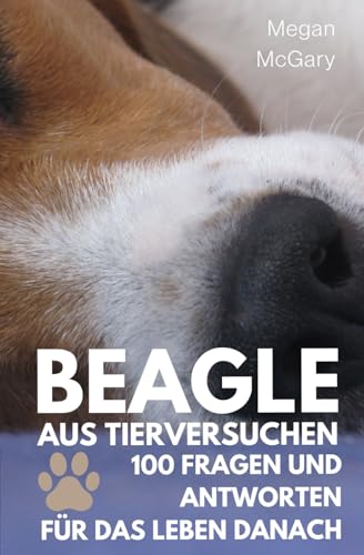 Beagle aus Tierversuchen: 100 Fragen und Antworten für das Leben danach