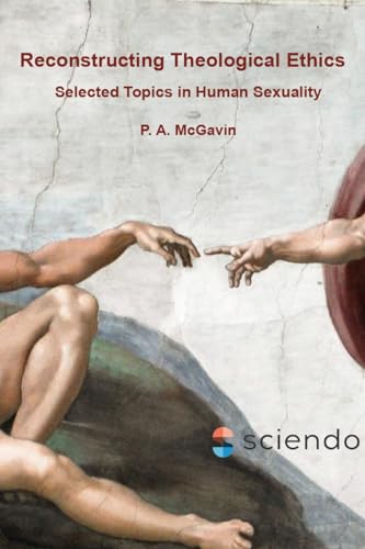 Reconstructing Theological Ethics: Selected Topics in Human Sexuality von Sciendo