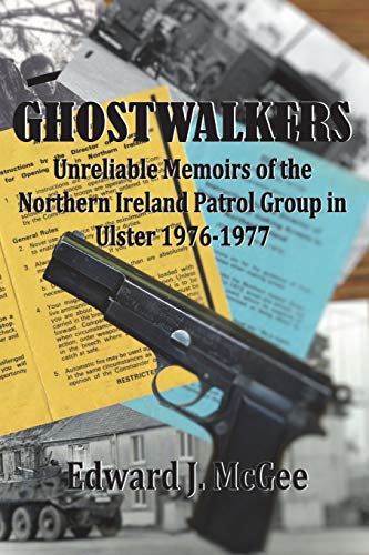 Ghostwalkers: Unreliable Memoirs of the Northern Ireland Patrol Group in Ulster 1976-1977 von Mirador Publishing