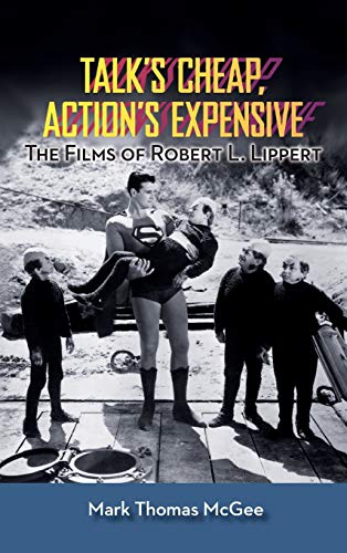 Talk's Cheap, Action's Expensive - The Films of Robert L. Lippert (hardback) von BearManor Media