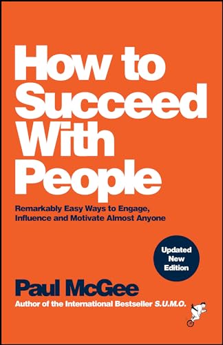 How to Succeed with People: Remarkably Easy Ways to Engage, Influence and Motivate Almost Anyone How to Succeed with People: Remarkably Easy Ways to Engage, Influence and Motivate Almost Anyone