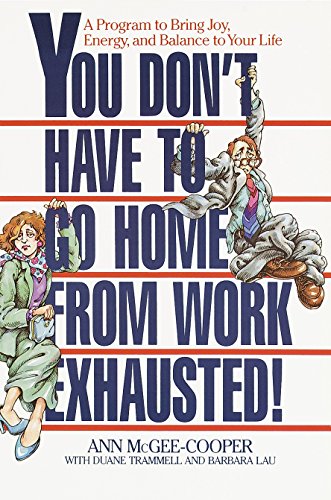 You Don't Have to Go Home from Work Exhausted!: A Program to Bring Joy, Energy, and Balance to Your Life