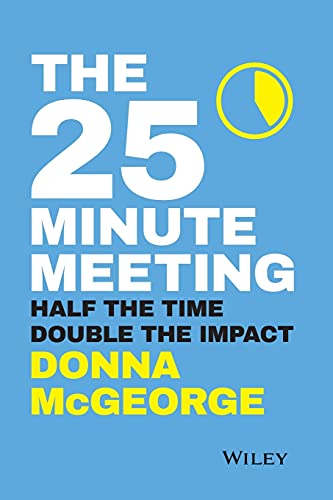 The 25 Minute Meeting: Half the Time, Double the Impact von Wiley