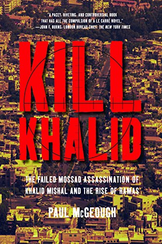 Kill Khalid: The Failed Mossad Assassination of Khalid Mishal and the Rise of Hamas