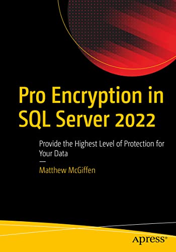 Pro Encryption in SQL Server 2022: Provide the Highest Level of Protection for Your Data von Apress