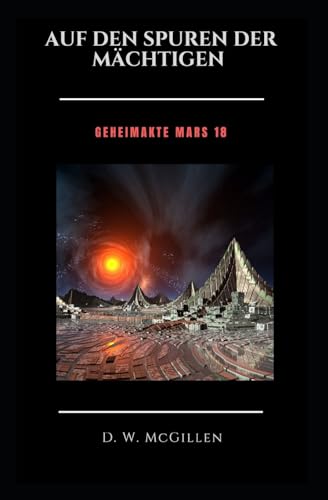 Auf Den Spuren Der Mächtigen: Geheimakte Mars 18 Auf Den Spuren Der Mächtigen: Geheimakte Mars 18
