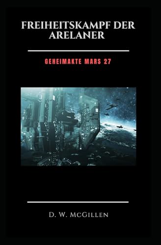 Freiheitskampf Der Arelaner: Geheimakte Mars 27 Freiheitskampf Der Arelaner: Geheimakte Mars 27 von Independently published