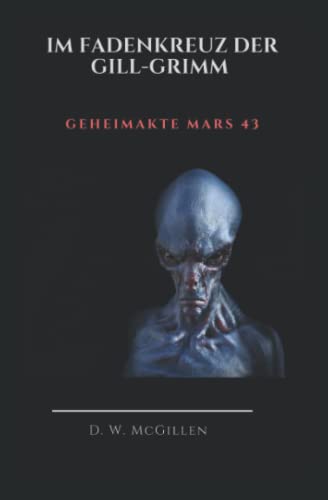 Im Fadenkreuz der Gill-Grimm: Geheimakte Mars 43 von Independently published