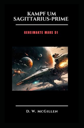 Kampf Um Sagittarius-Prime: Geheimakte Mars 51 von Independently published