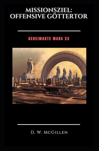 Missionsziel: Offensive Göttertor: Geheimakte Mars 23 von Createspace Independent Publishing Platform