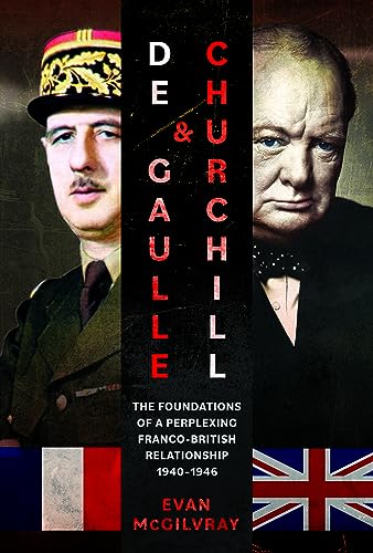 De Gaulle and Churchill: The Foundations of a Perplexing Franco-British Relationship, 1940-1946