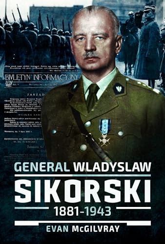 General Wladyslaw Sikorski, 1881-1943: The Life and Controversial Death of Poland's Leader in Exile von Pen & Sword Military