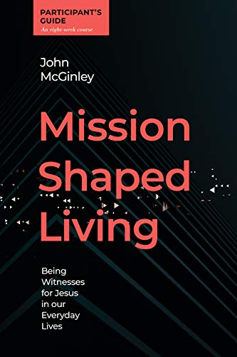 Mission Shaped Living Participants Guide: Being Witnesses for Jesus in our Everyday Lives Mission Shaped Living Participants Guide: Being Witnesses for Jesus in our Everyday Lives