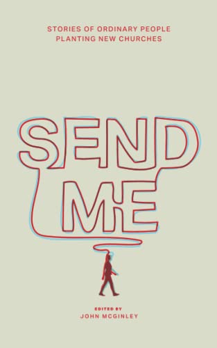 Send Me: stories of ordinary people planting new churches: Stories of ordinary people planting churches