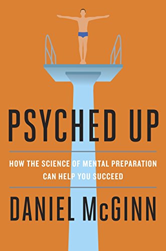 Psyched Up: How the Science of Mental Preparation Can Help You Succeed