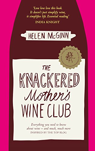 The Knackered Mother's Wine Club: The Fact-filled, Hilarious Wine Guide Every Mother Needs