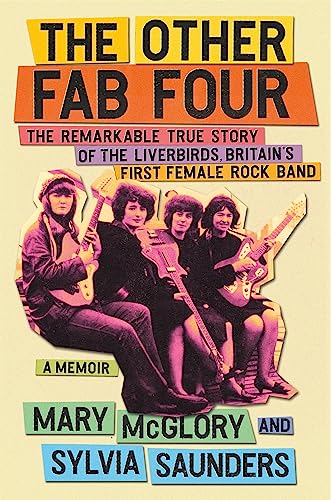 The Other Fab Four: The Remarkable True Story of the Liverbirds, Britain’s First Female Rock Band