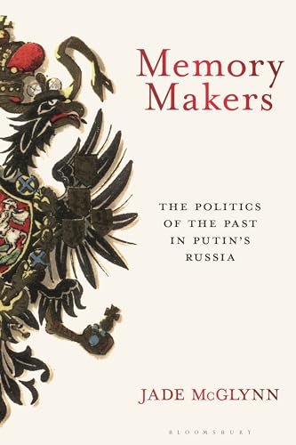 Memory Makers: The Politics of the Past in Putin's Russia von Bloomsbury Academic