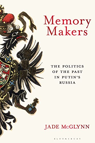 Memory Makers: The Politics of the Past in Putin's Russia Memory Makers: The Politics of the Past in Putin's Russia von Bloomsbury Academic