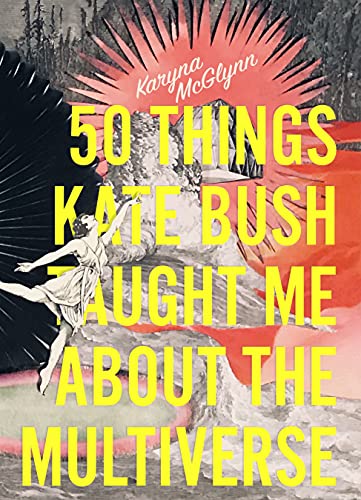 50 Things Kate Bush Taught Me About the Multiverse von Sarabande Books