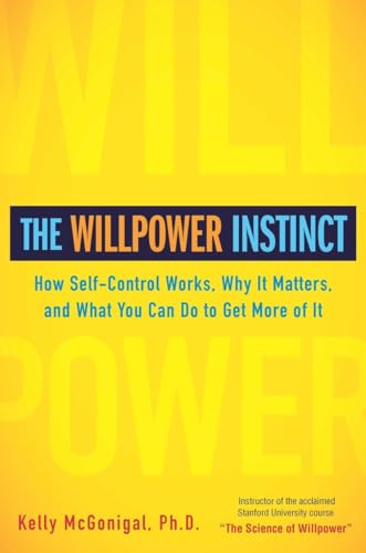 The Willpower Instinct: How Self-Control Works, Why It Matters, and What You Can Do To Get More of It