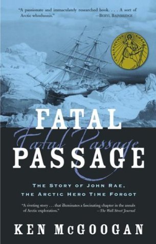 Fatal Passage: The True Story of John Rae, the Arctic Hero Time Forgot