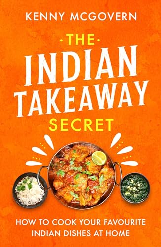 The Indian Takeaway Secret: How to Cook Your Favourite Indian Dishes at Home (The Takeaway Secret)