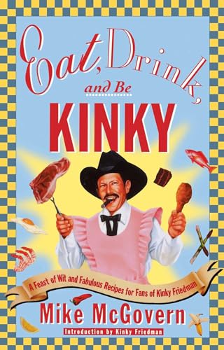 Eat, Drink and Be Kinky: A Feast of Wit and Fabulous Recipes for Fans of Kinky Friedman von Atria Books
