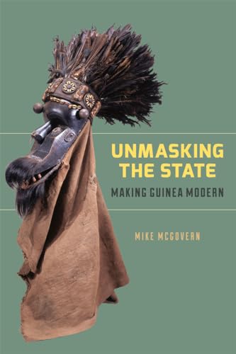 Unmasking the State: Making Guinea Modern von University of Chicago Press