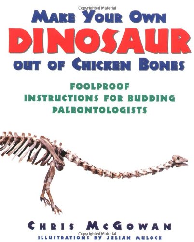 Make Your Own Dinosaur out of Chicken Bones: Foolproof Instructions for Budding Paleontologists von Harper Perennial