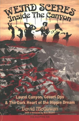 Weird Scenes Inside the Canyon: Laurel Canyon, Covert Ops & the Dark Heart of the Hippie Dream: Laurel Canyon, Covert Ops & the Dark Heart of the Hippy Dream