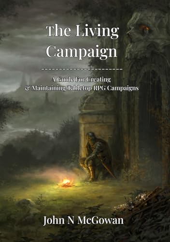 The Living Campaign: A Guide For Creating & Maintaining Tabletop RPG Campaigns