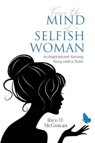 From the Mind of a Selfish Woman: An Inspirational Nursing Story with a Twist von Covenant Books